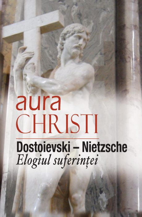 Aura Christi - Dostoievski - Nietzsche. Elogiul suferintei